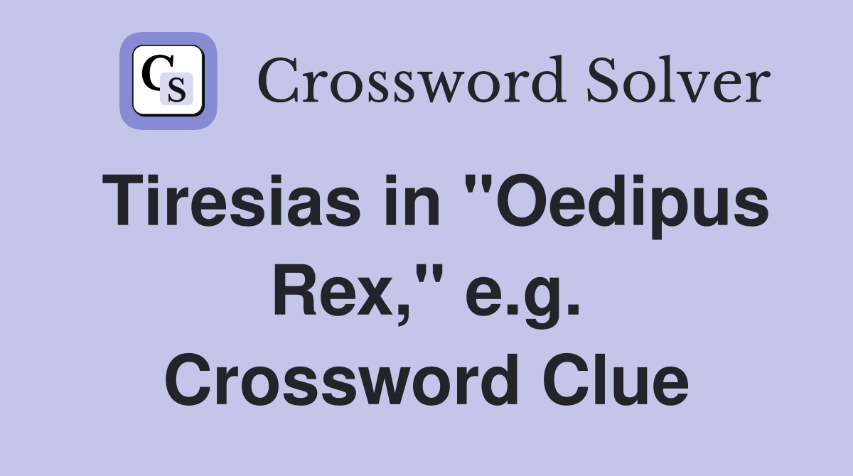 Tiresias in "Oedipus Rex," e.g. Crossword Clue