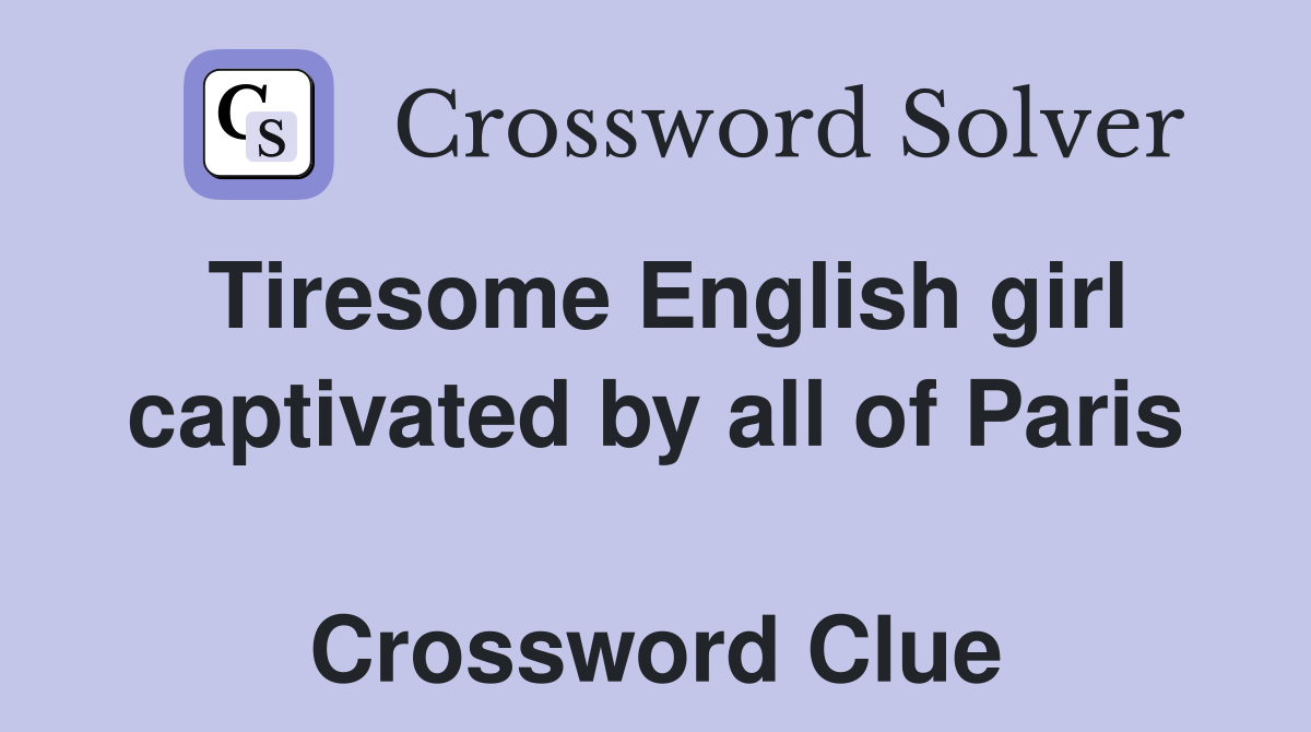 Tiresome English girl captivated by all of Paris  Crossword Clue