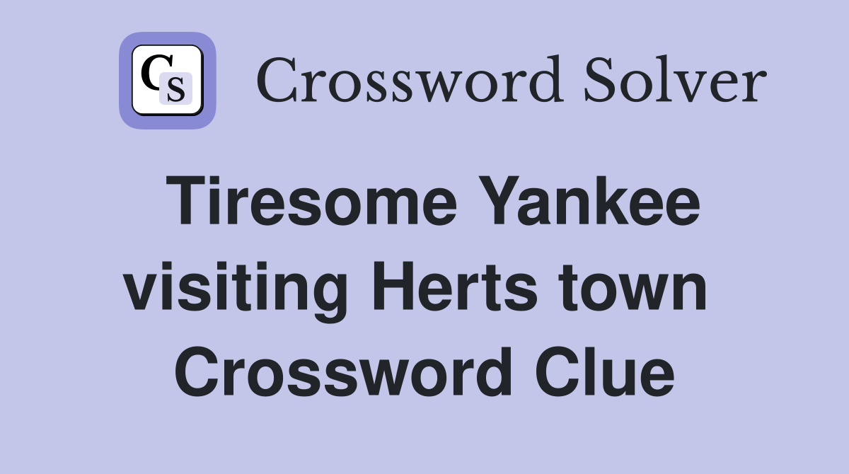 Tiresome Yankee visiting Herts town  Crossword Clue