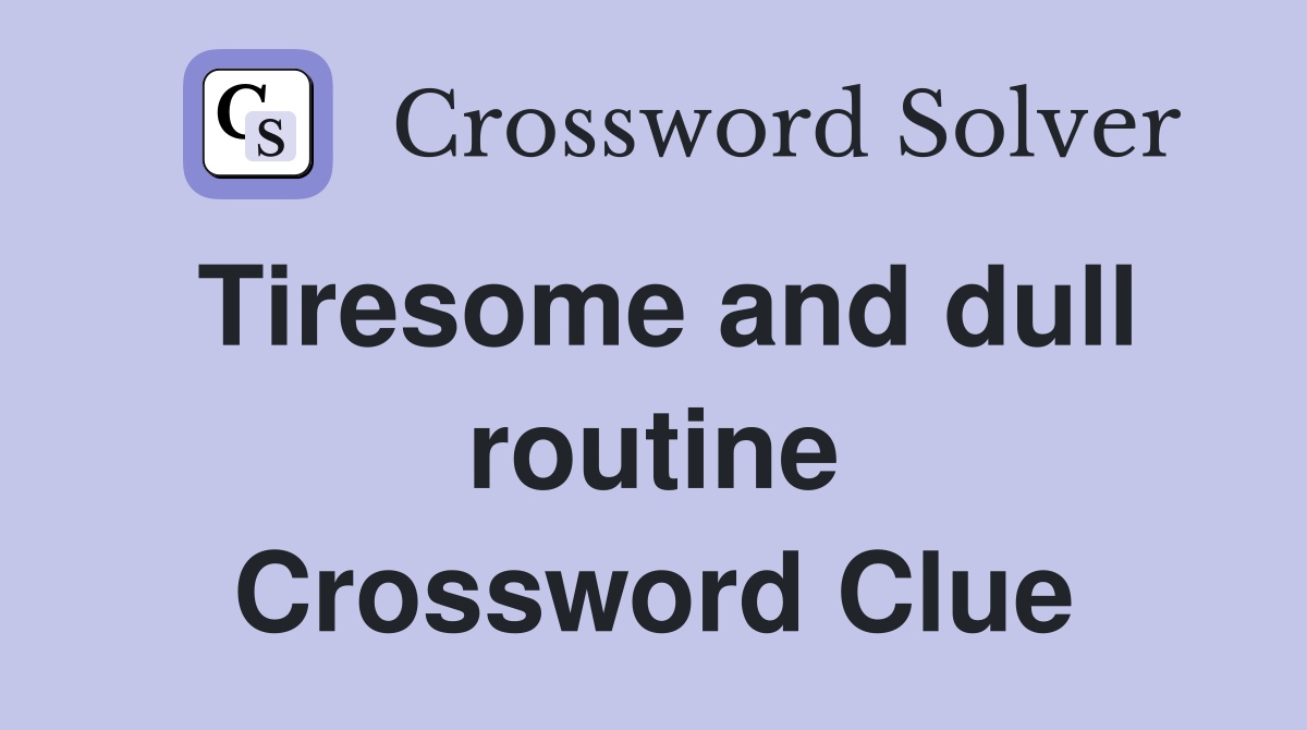 Tiresome and dull routine Crossword Clue