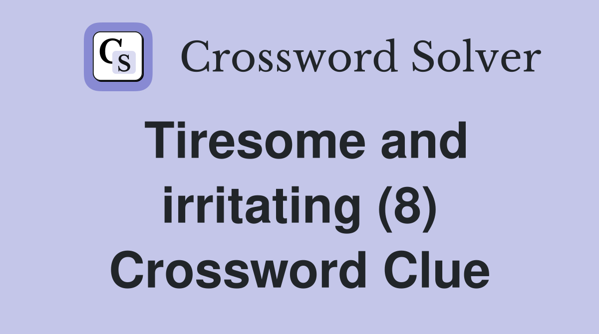 Tiresome and irritating (8) Crossword Clue
