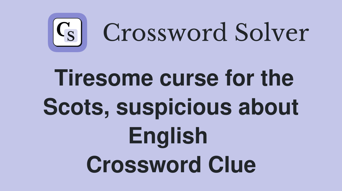 Tiresome curse for the Scots, suspicious about English  Crossword Clue