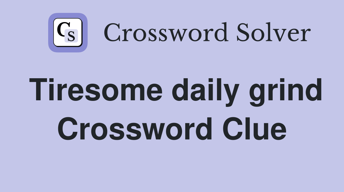Tiresome daily grind Crossword Clue
