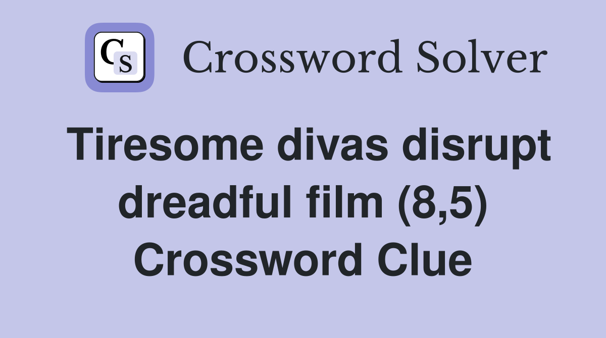 Tiresome divas disrupt dreadful film (8,5) Crossword Clue