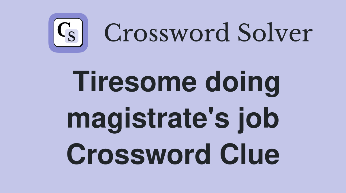 Tiresome doing magistrate's job Crossword Clue
