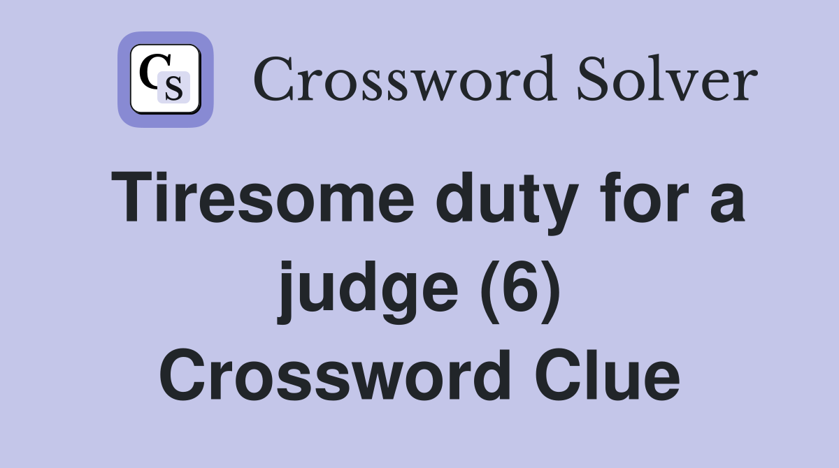 Tiresome duty for a judge (6) Crossword Clue