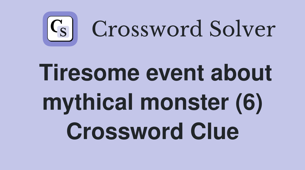 Tiresome event about mythical monster (6) Crossword Clue