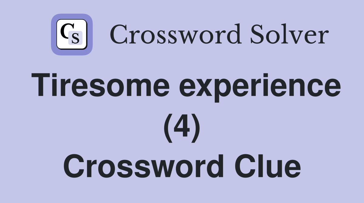 Tiresome experience (4) Crossword Clue