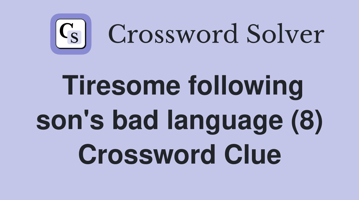 Tiresome following son's bad language (8) Crossword Clue
