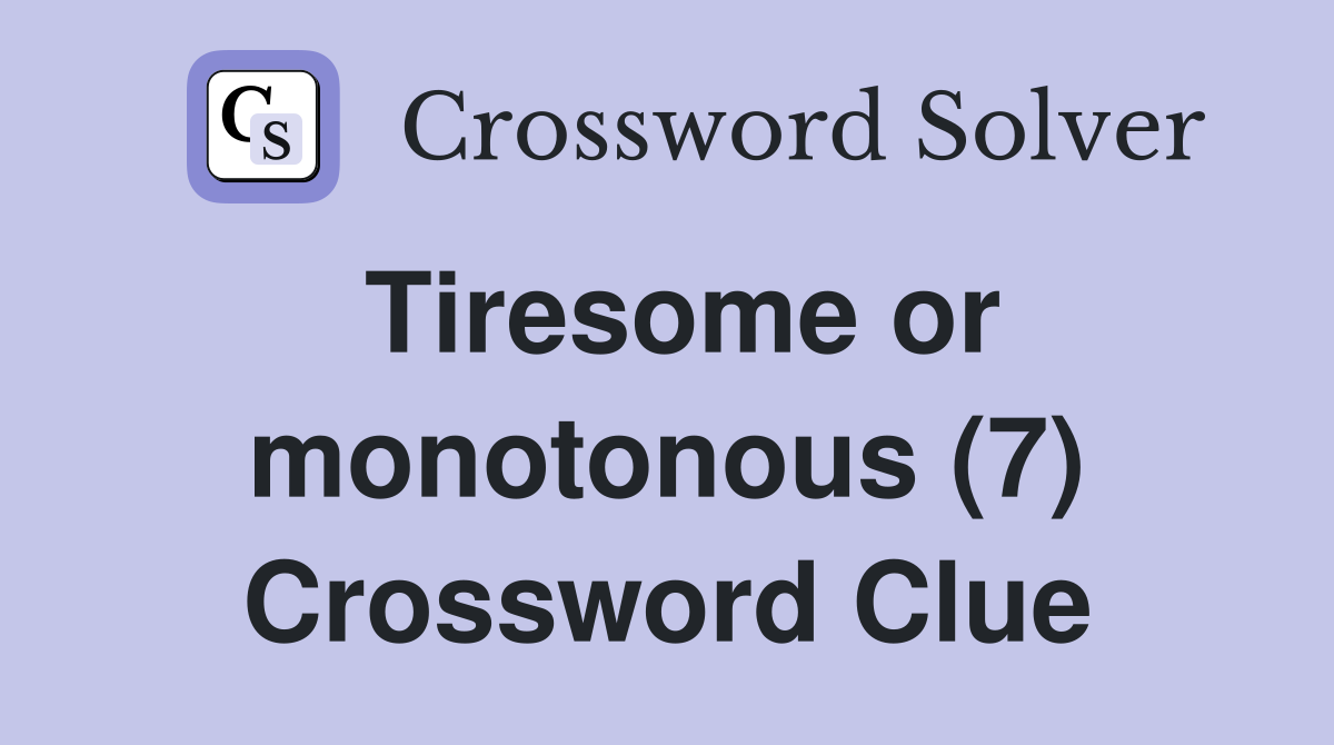 Tiresome or monotonous (7) Crossword Clue