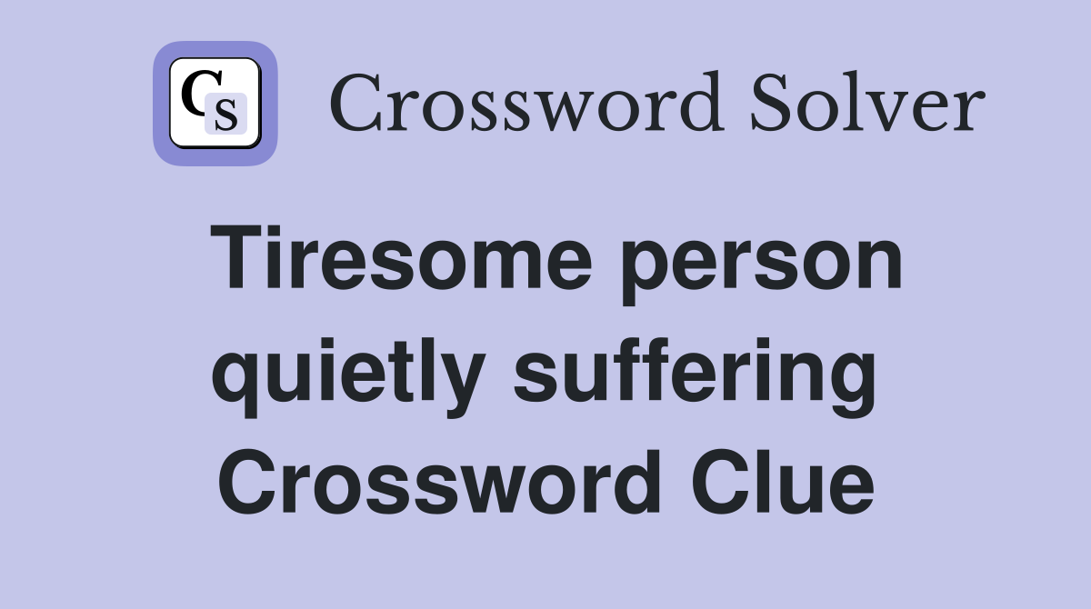 Tiresome person quietly suffering Crossword Clue