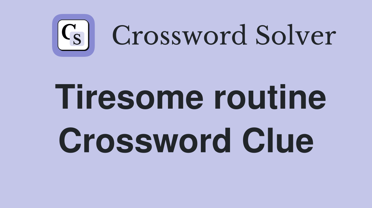 Tiresome routine Crossword Clue