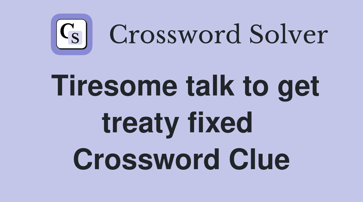 Tiresome talk to get treaty fixed  Crossword Clue