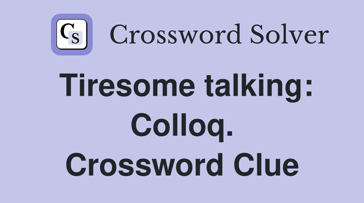 Tiresome talking: Colloq. Crossword Clue