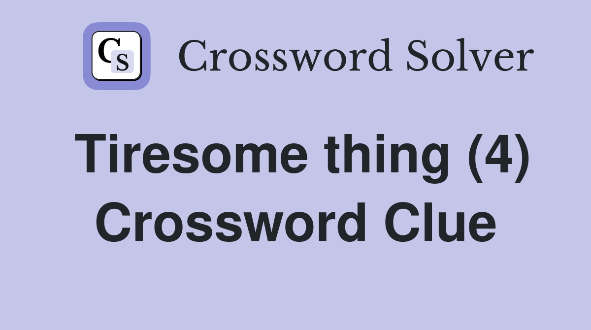 Tiresome thing (4) Crossword Clue