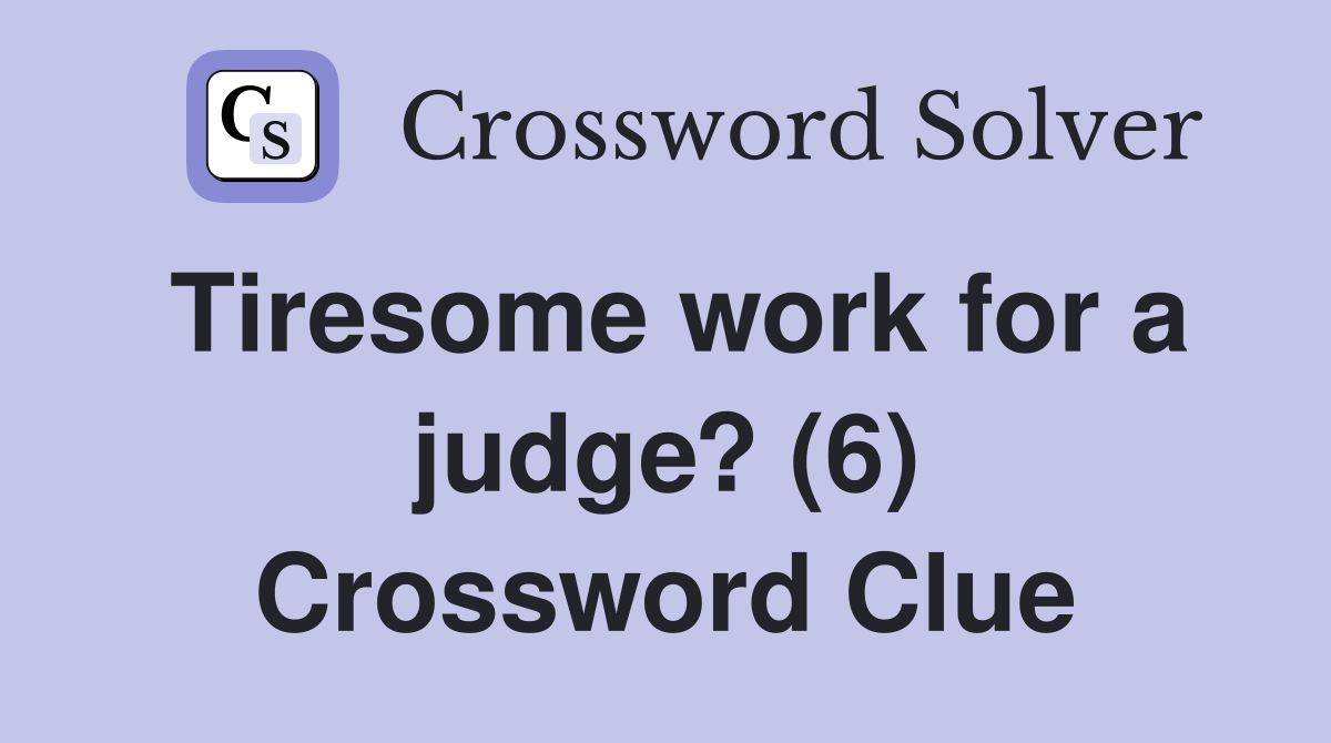 Tiresome work for a judge? (6) Crossword Clue