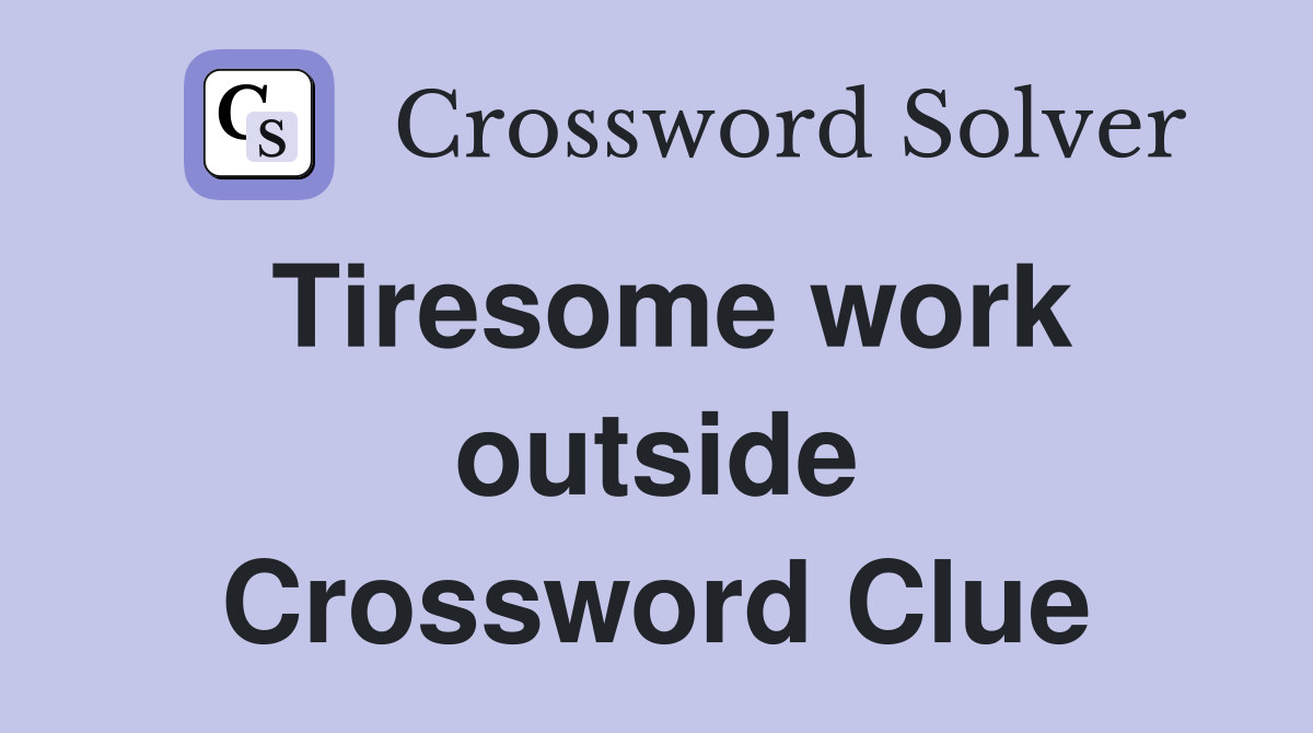 Tiresome work outside Crossword Clue