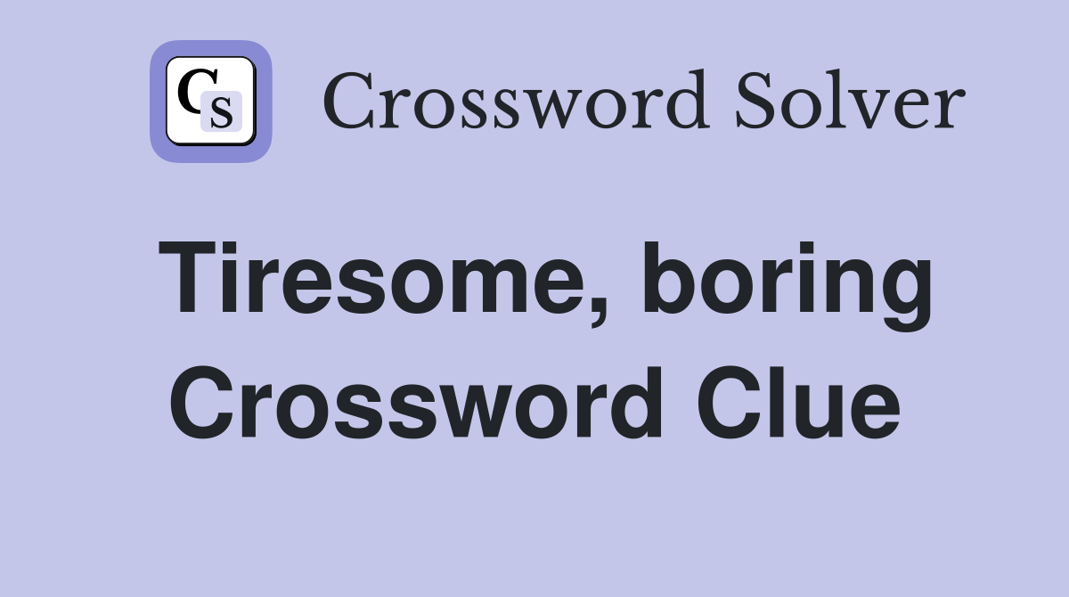 Tiresome, boring Crossword Clue