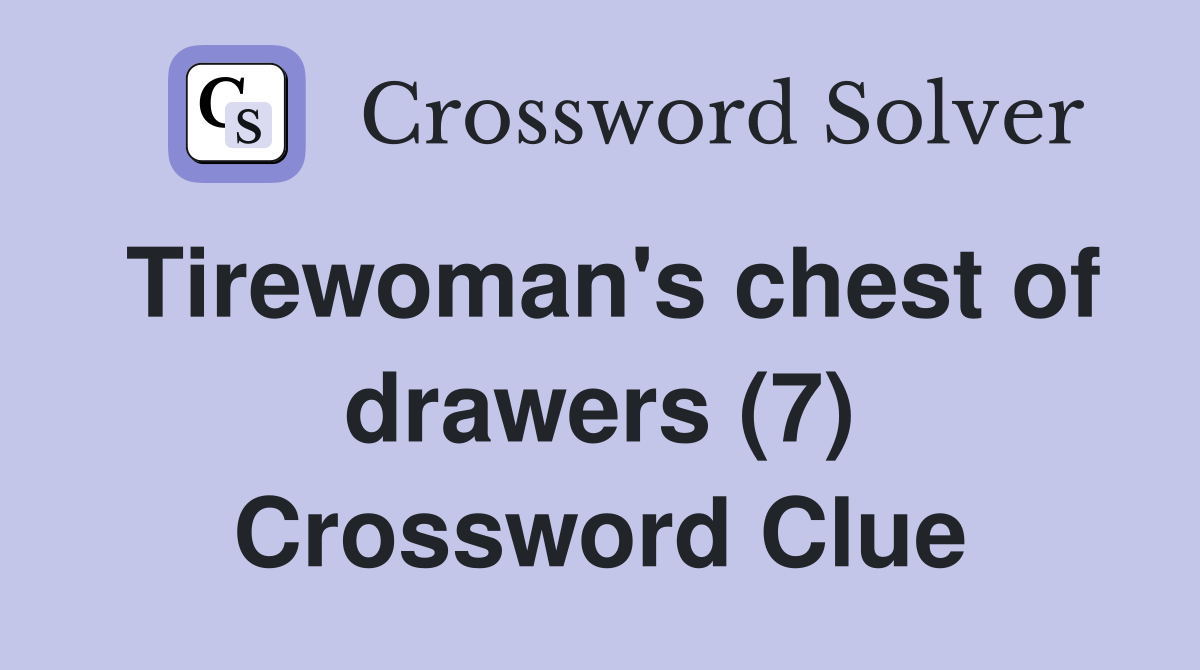 Tirewoman's chest of drawers (7) Crossword Clue