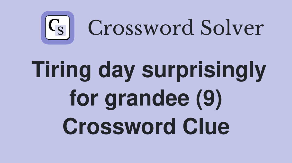 Tiring day surprisingly for grandee (9) Crossword Clue