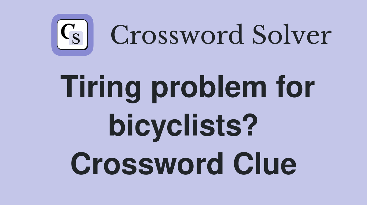 Tiring problem for bicyclists? Crossword Clue
