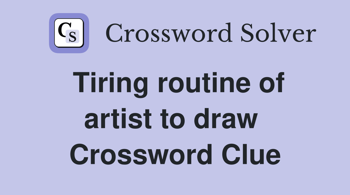 Tiring routine of artist to draw  Crossword Clue