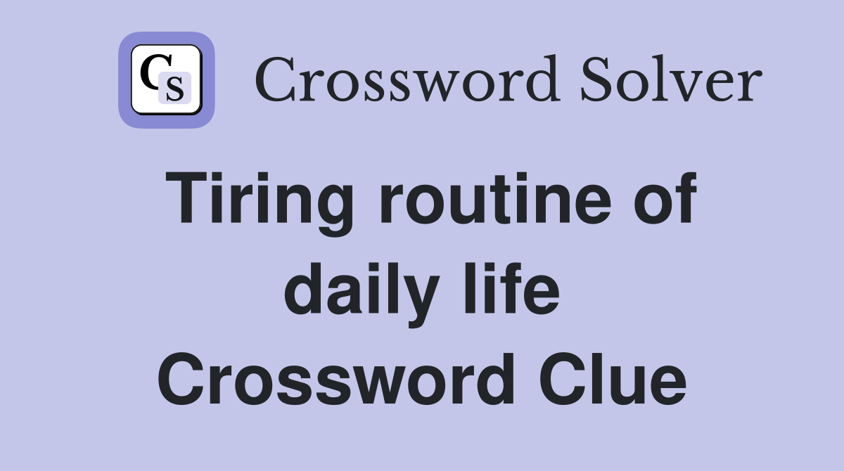 Tiring routine of daily life Crossword Clue
