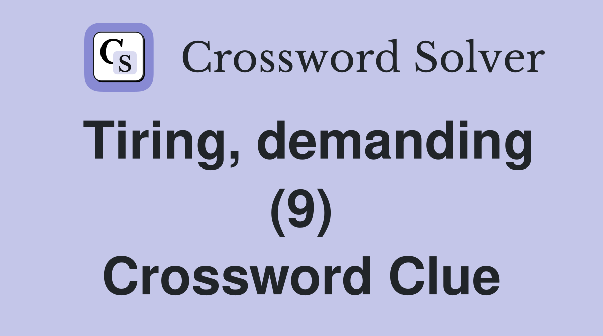 Tiring, demanding (9) Crossword Clue