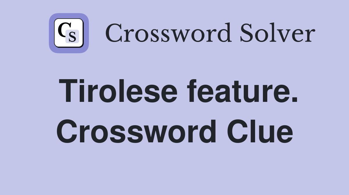 Tirolese feature. Crossword Clue