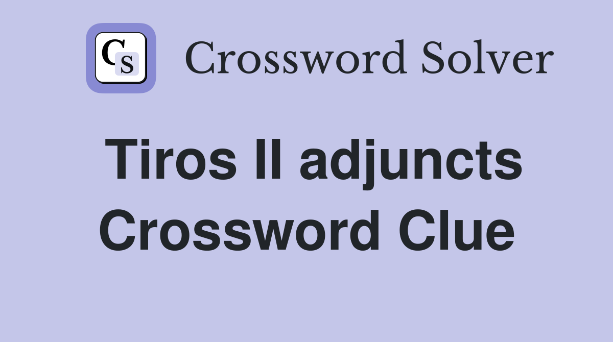 Tiros II adjuncts Crossword Clue