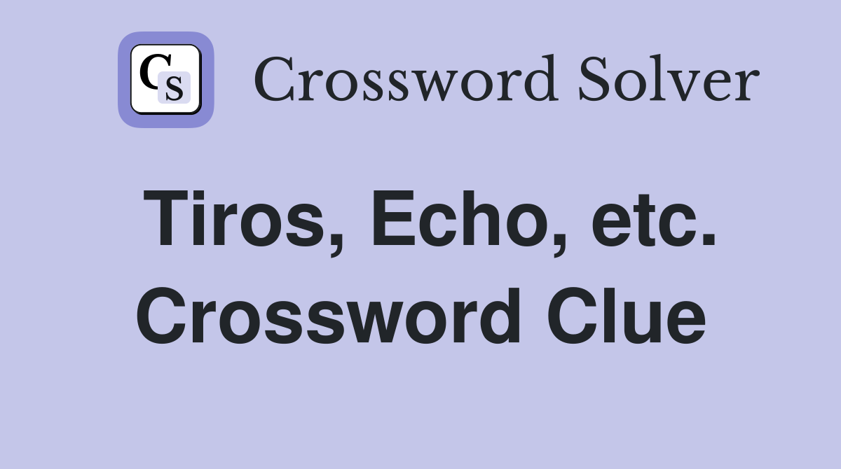 Tiros, Echo, etc. Crossword Clue