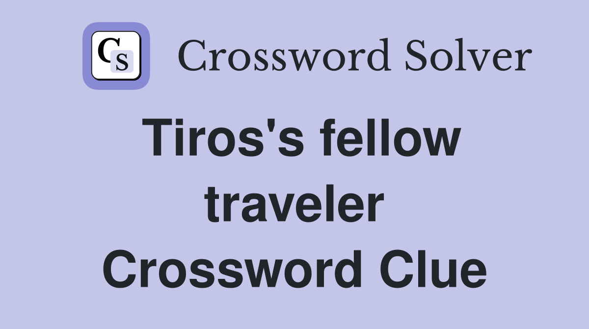 Tiros's fellow traveler Crossword Clue