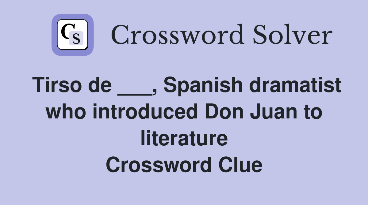 Tirso de ___, Spanish dramatist who introduced Don Juan to literature Crossword Clue