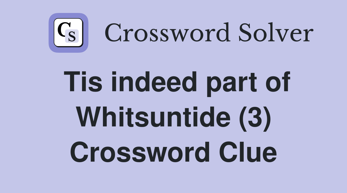 Tis indeed part of Whitsuntide (3) Crossword Clue