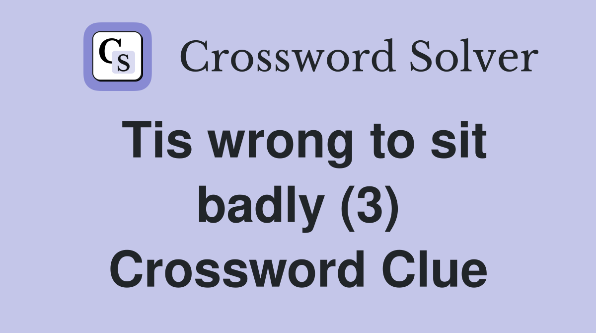 Tis wrong to sit badly (3) Crossword Clue
