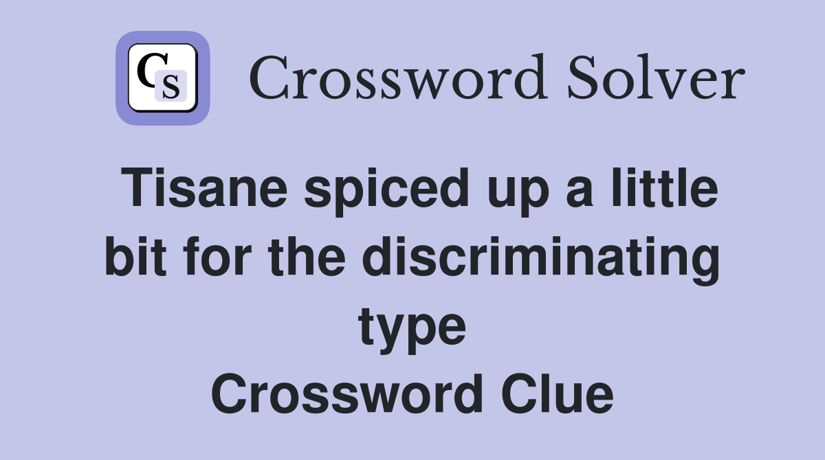 Tisane spiced up a little bit for the discriminating type Crossword Clue