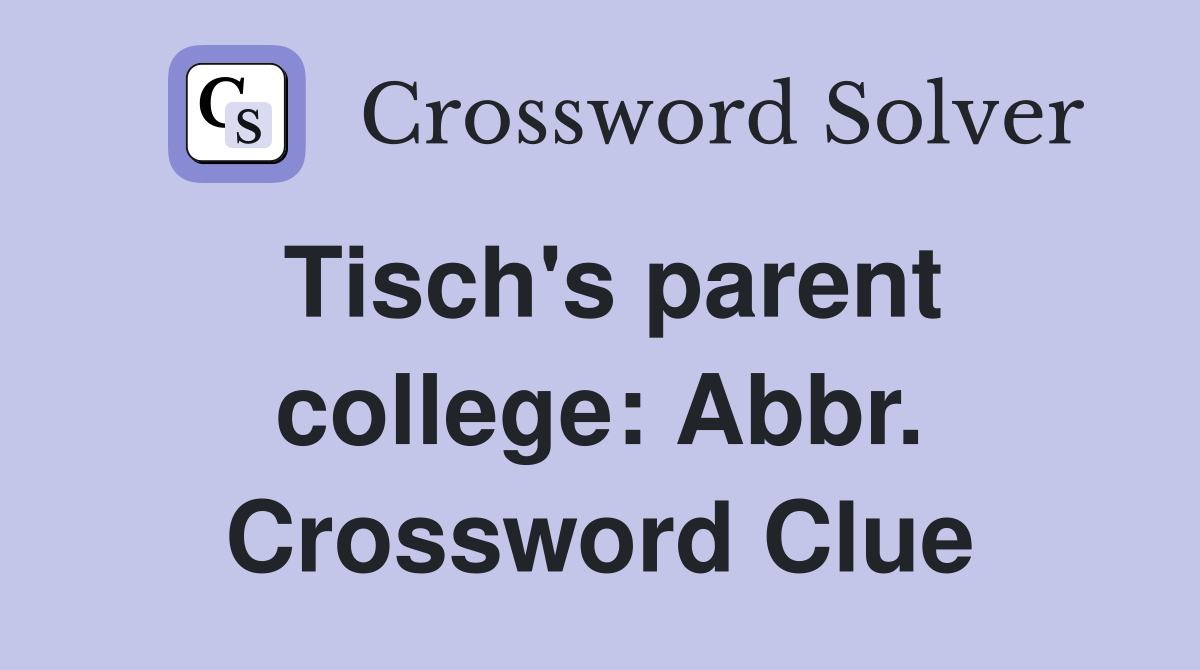 Tisch's parent college: Abbr. Crossword Clue