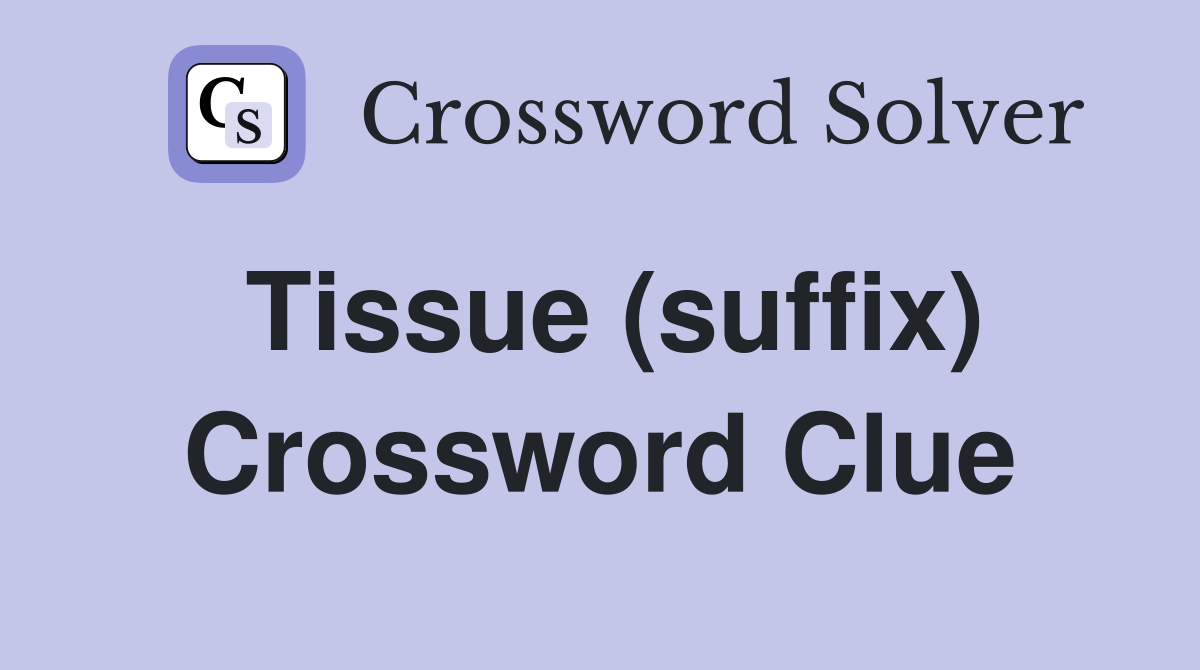 Tissue (suffix) Crossword Clue