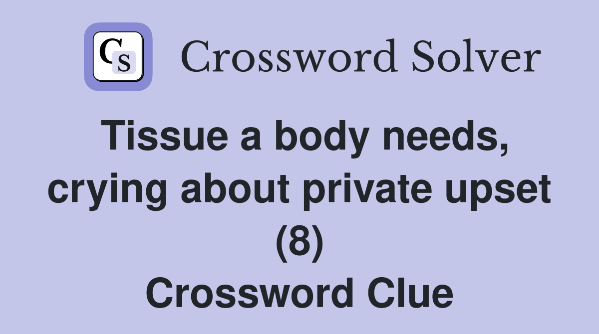Tissue a body needs, crying about private upset (8) Crossword Clue