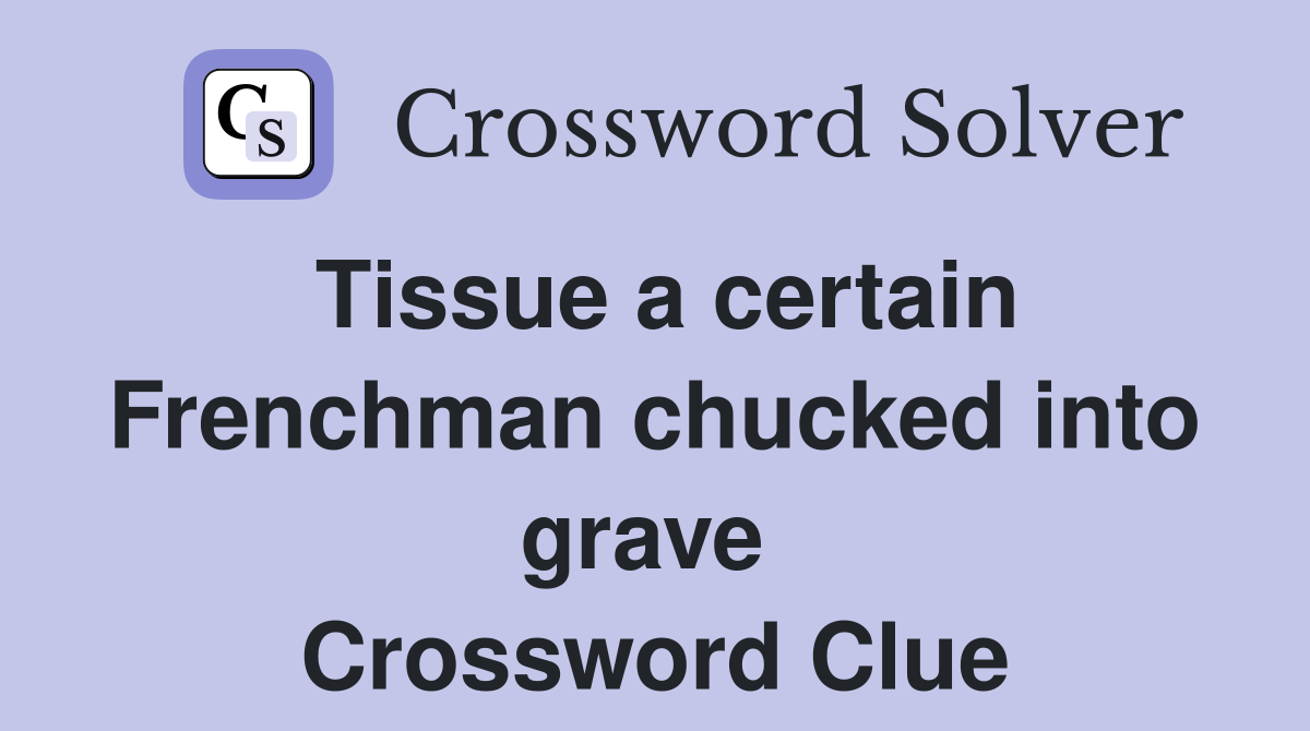Tissue a certain Frenchman chucked into grave  Crossword Clue