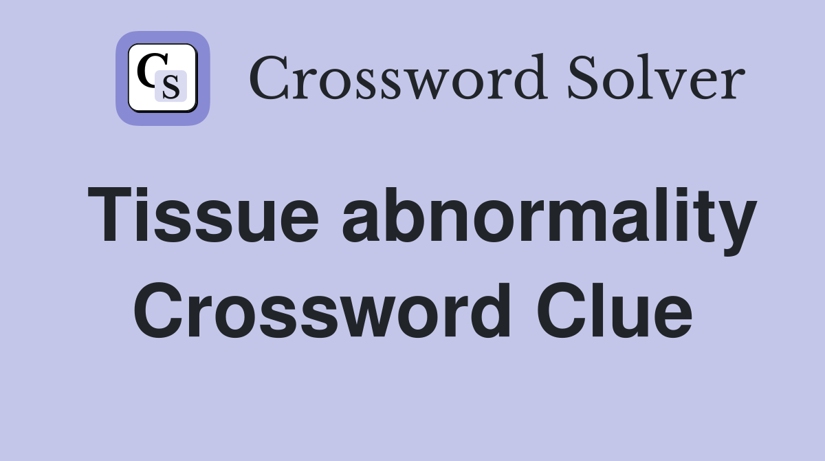 Tissue abnormality Crossword Clue