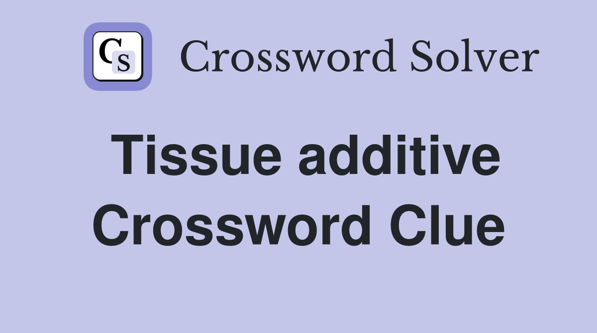 Tissue additive Crossword Clue