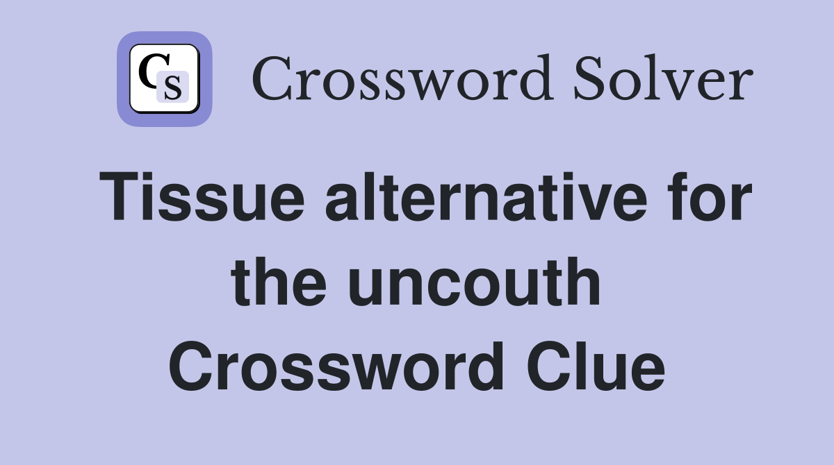 Tissue alternative for the uncouth Crossword Clue