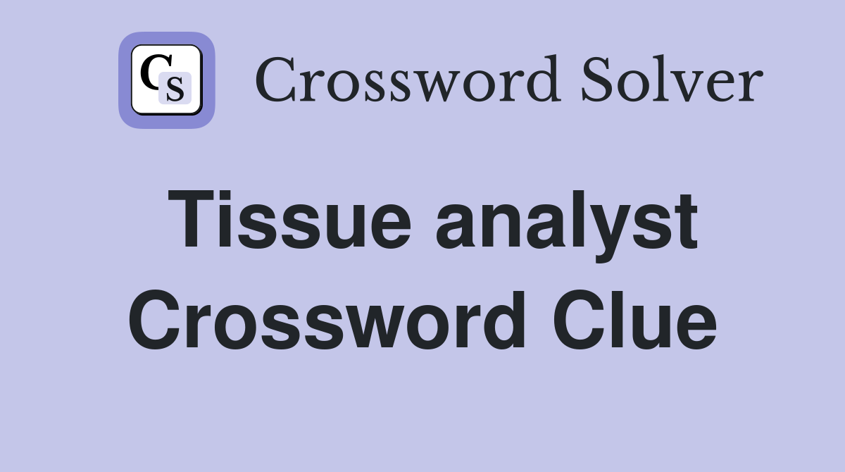 Tissue analyst Crossword Clue