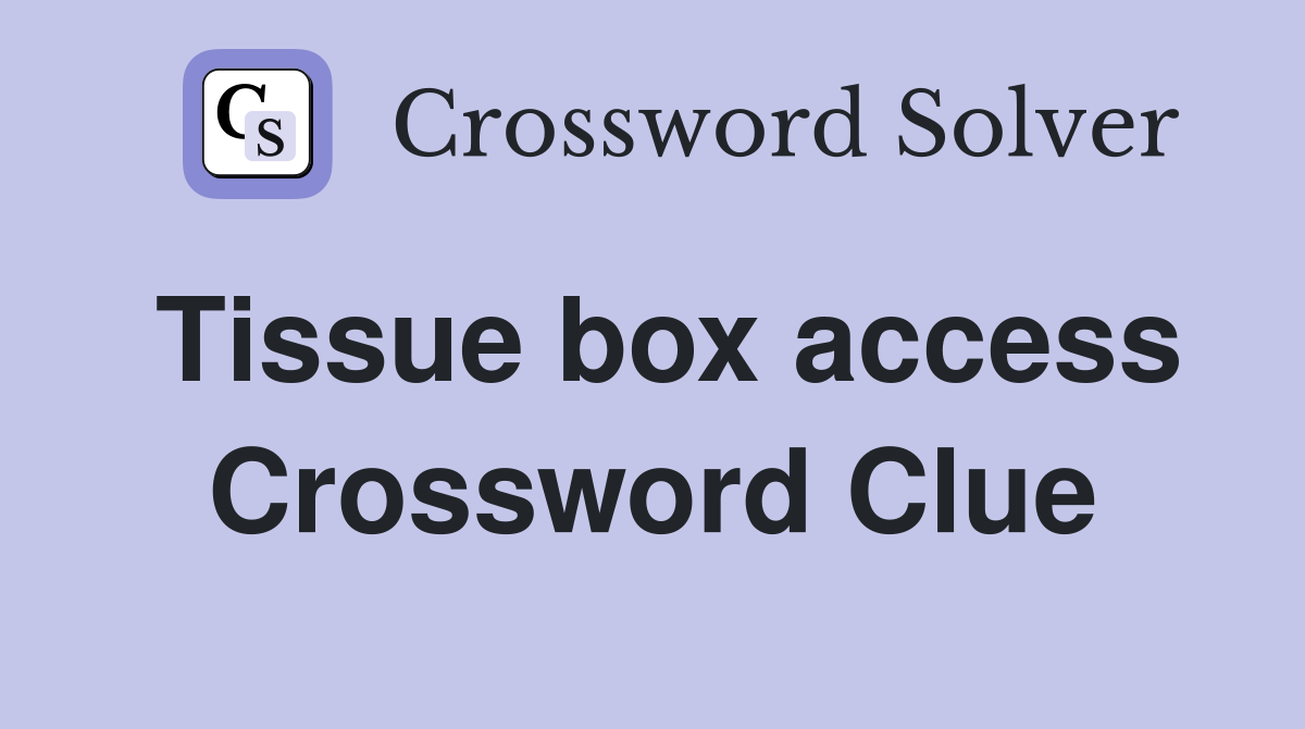 Tissue box access Crossword Clue