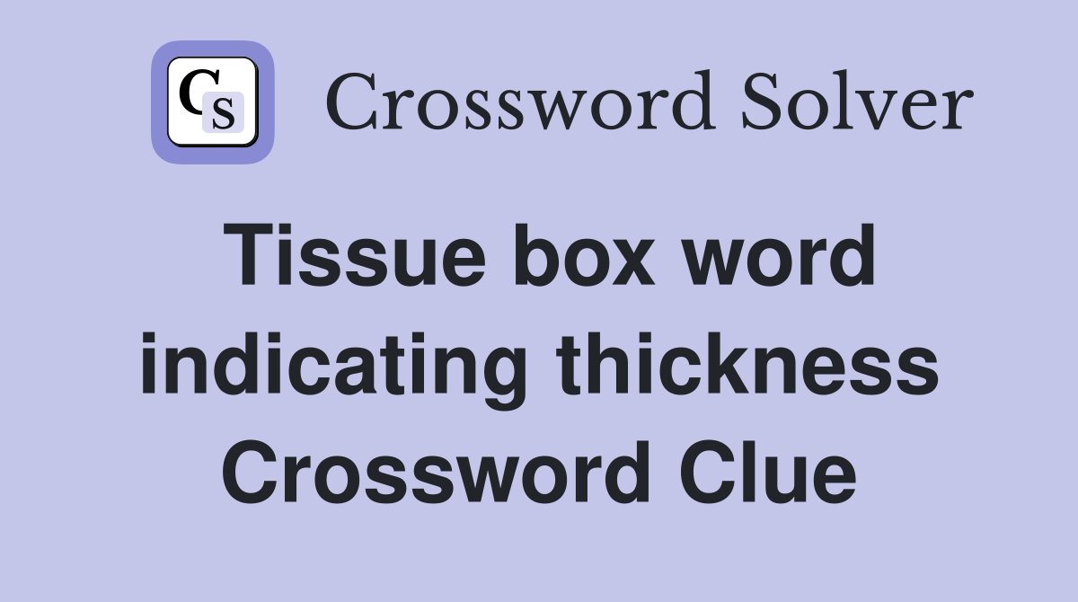 Tissue box word indicating thickness Crossword Clue
