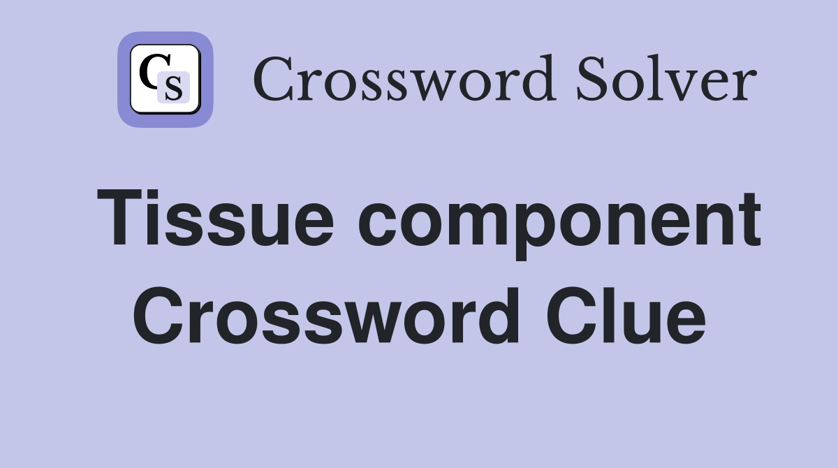 Tissue component Crossword Clue