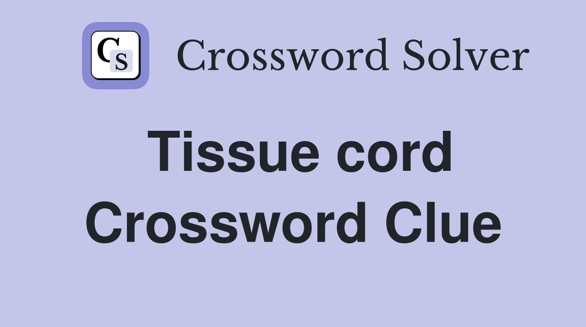 Tissue cord Crossword Clue