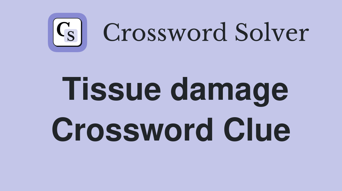 Tissue damage Crossword Clue