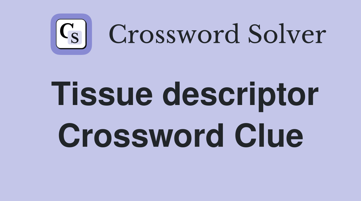 Tissue descriptor Crossword Clue